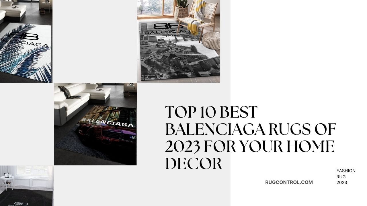 Top 10 Best Balenciaga Rugs of 2023 For Your Home Decor