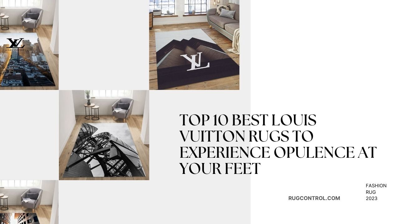 Top 10 Best Louis Vuitton Rugs to Experience Opulence at Your Feet