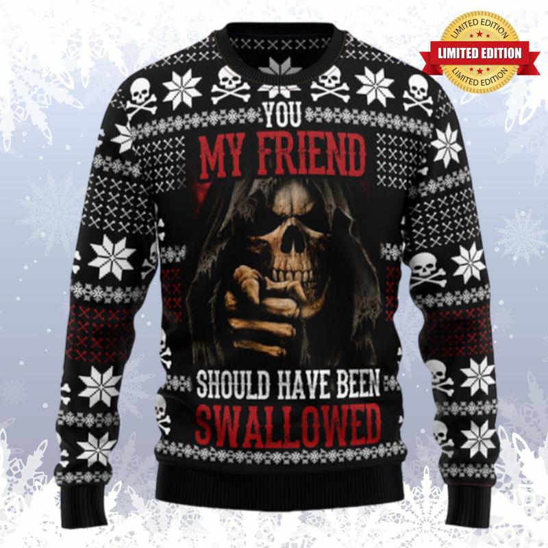 You My Friend Should Have Been Swallowed Ugly Sweaters For Men Women