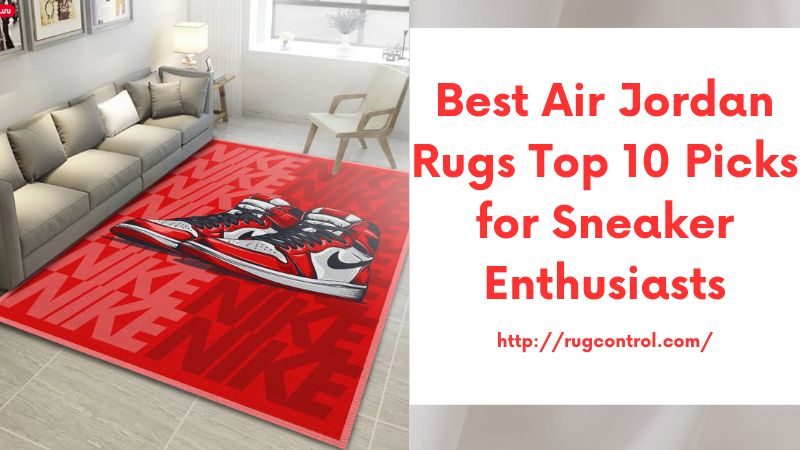 Best Air Jordan Rugs Top 10 Picks for Sneaker Enthusiasts