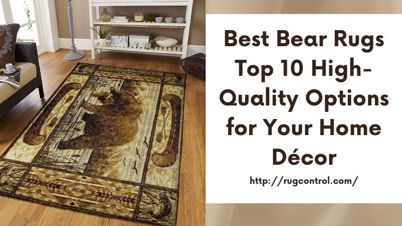 Best Bear Rugs Top 10 High-Quality Options for Your Home Décor