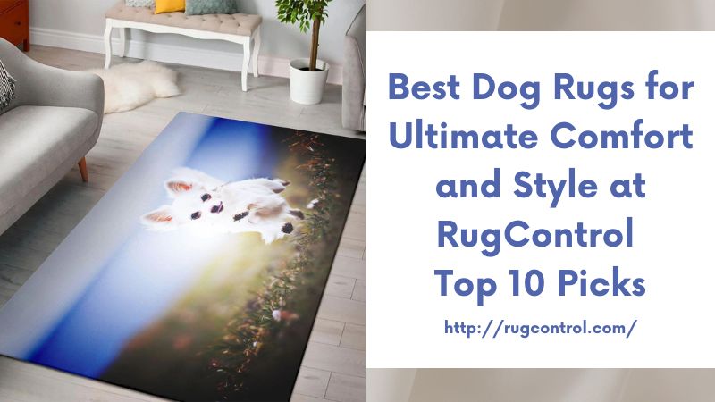 Best Dog Rugs for Ultimate Comfort and Style at RugControl Top 10 Picks