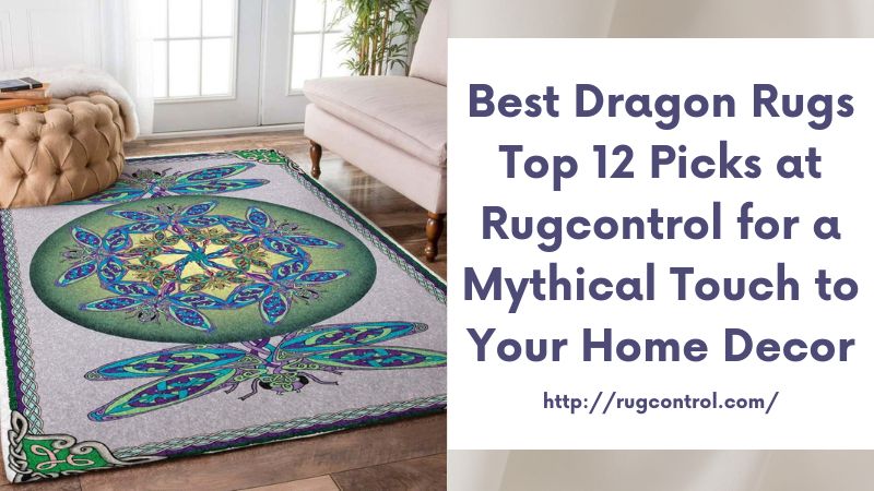 Best Dragon Rugs Top 12 Picks at Rugcontrol for a Mythical Touch to Your Home Decor