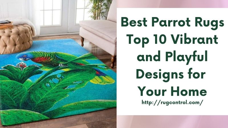 Best Parrot Rugs Top 10 Vibrant and Playful Designs for Your Home