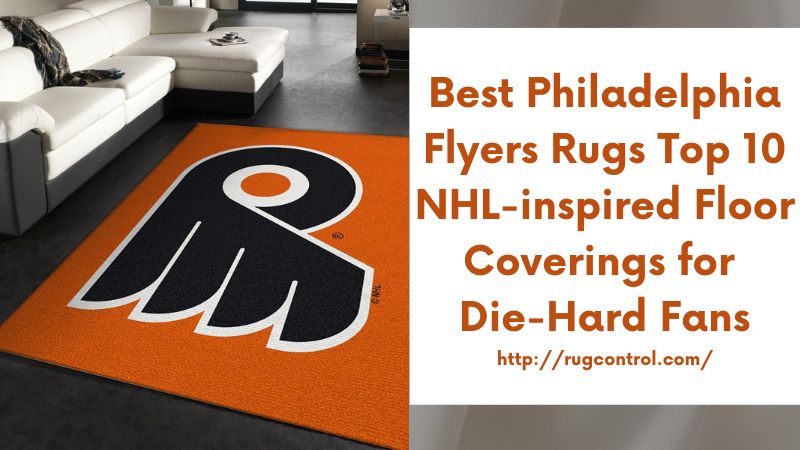 Best Philadelphia Flyers Rugs Top 10 NHL-inspired Floor Coverings for Die-Hard Fans