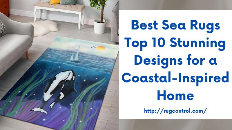 Best Sea Rugs Top 10 Stunning Designs for a Coastal-Inspired Home