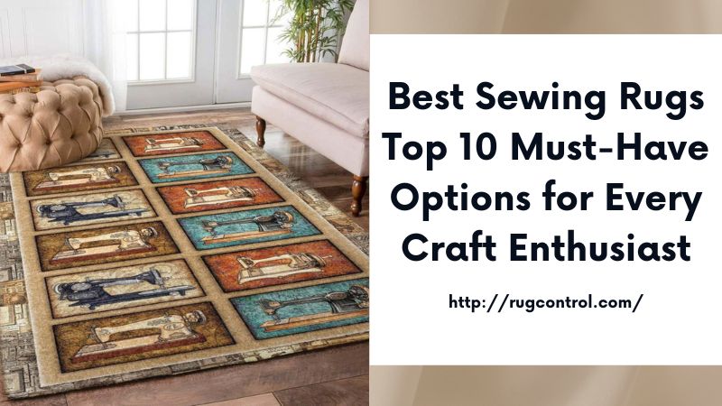 Best Sewing Rugs Top 10 Must-Have Options for Every Craft Enthusiast