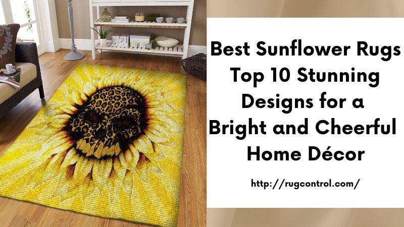 Best Sunflower Rugs Top 10 Stunning Designs for a Bright and Cheerful Home Décor