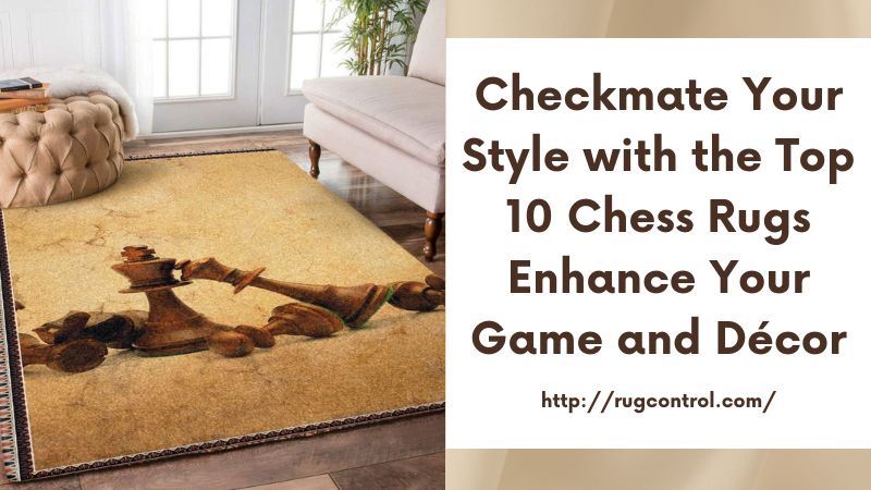 Checkmate Your Style with the Top 10 Chess Rugs Enhance Your Game and Décor