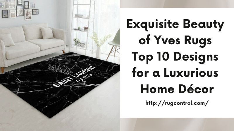 Exquisite Beauty of Yves Rugs Top 10 Designs for a Luxurious Home Décor