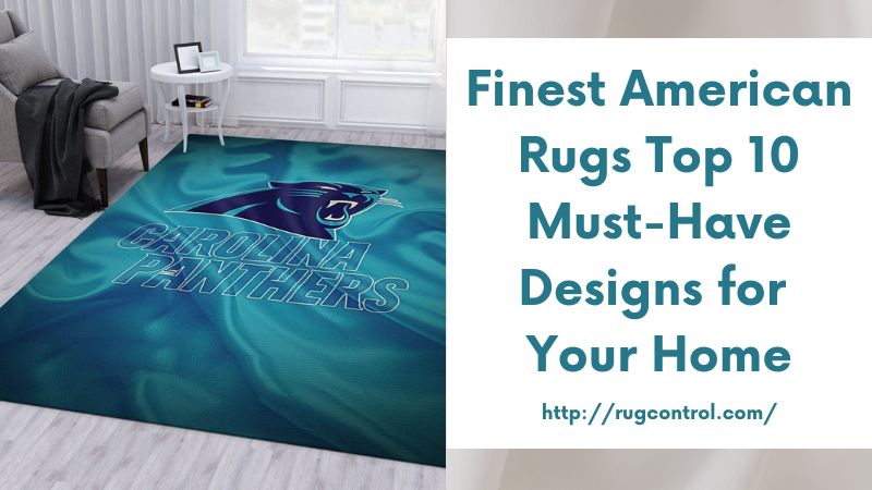 Finest American Rugs Top 10 Must-Have Designs for Your Home