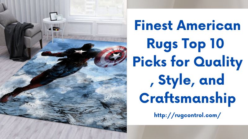 Finest American Rugs Top 10 Picks for Quality, Style, and Craftsmanship