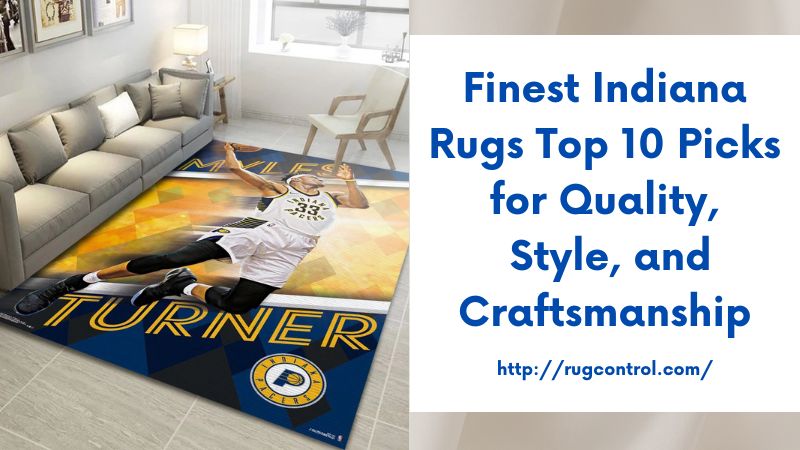 Finest Indiana Rugs Top 10 Picks for Quality, Style, and Craftsmanship