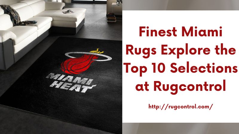 Finest Miami Rugs Explore the Top 10 Selections at Rugcontrol