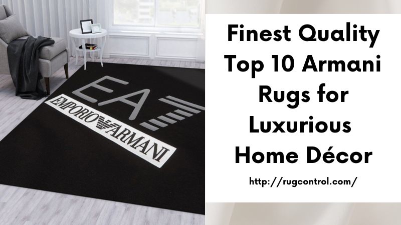 Finest Quality Top 10 Armani Rugs for Luxurious Home Décor