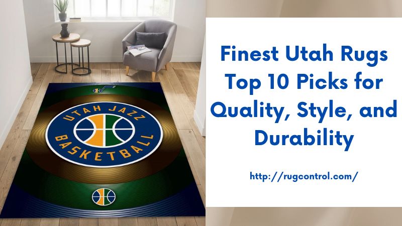 Finest Utah Rugs Top 10 Picks for Quality, Style, and Durability