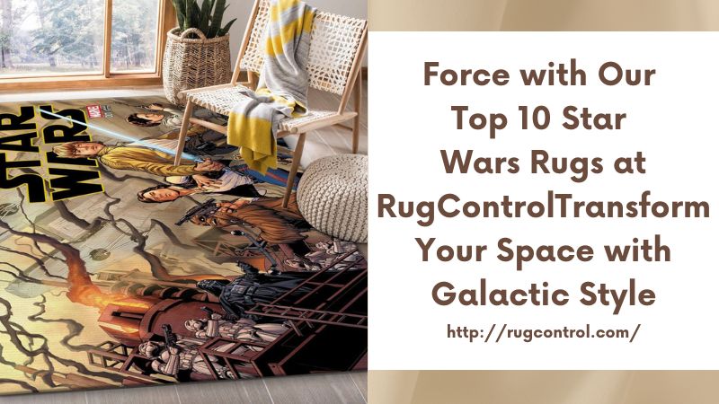 Force with Our Top 10 Star Wars Rugs at RugControlTransform Your Space with Galactic Style