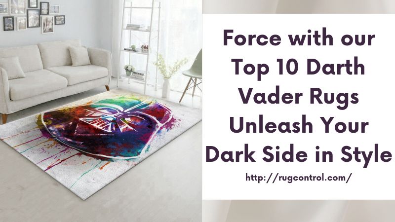 Force with our Top 10 Darth Vader Rugs Unleash Your Dark Side in Style