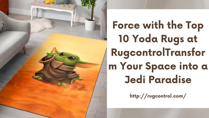Force with the Top 10 Yoda Rugs at RugcontrolTransform Your Space into a Jedi Paradise