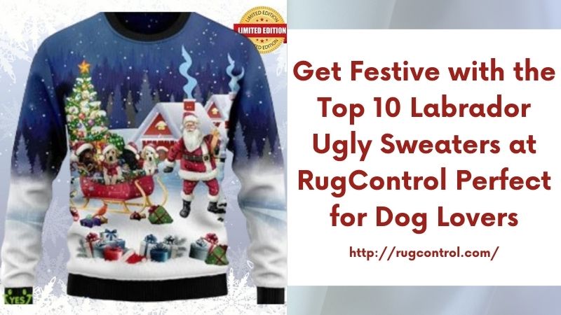 Get Festive with the Top 10 Labrador Ugly Sweaters at RugControl Perfect for Dog Lovers