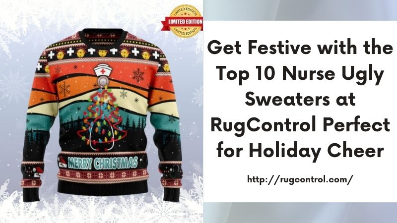 Get Festive with the Top 10 Nurse Ugly Sweaters at RugControl Perfect for Holiday Cheer