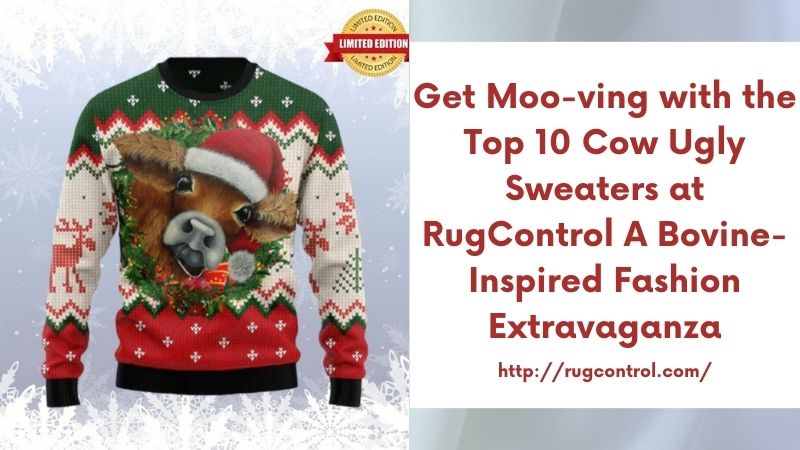 Get Moo-ving with the Top 10 Cow Ugly Sweaters at RugControl A Bovine-Inspired Fashion Extravaganza