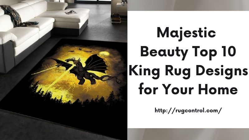 Majestic Beauty Top 10 King Rug Designs for Your Home