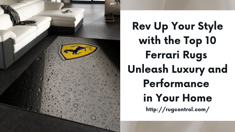 Rev Up Your Style with the Top 10 Ferrari Rugs Unleash Luxury and Performance in Your Home