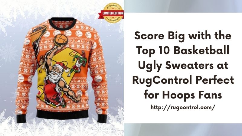 Score Big with the Top 10 Basketball Ugly Sweaters at RugControl Perfect for Hoops Fans