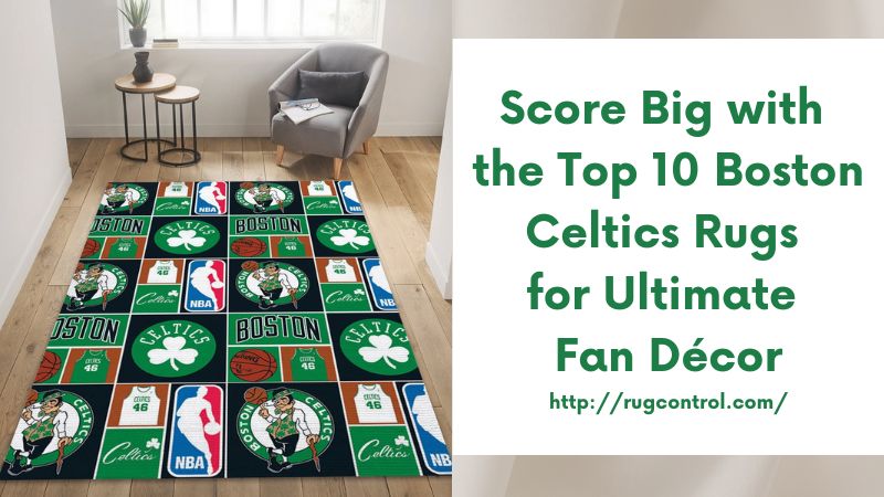 Score Big with the Top 10 Boston Celtics Rugs for Ultimate Fan Décor