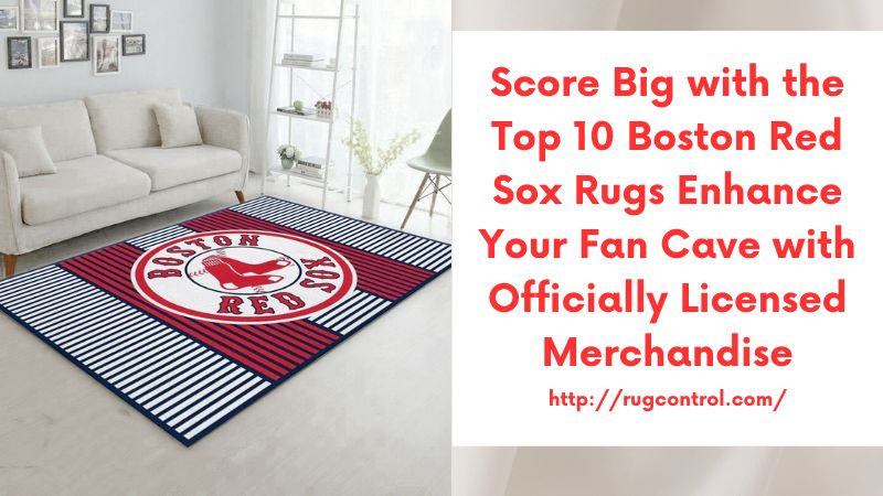 Score Big with the Top 10 Boston Red Sox Rugs Enhance Your Fan Cave with Officially Licensed Merchandise