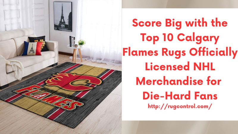 Score Big with the Top 10 Calgary Flames Rugs Officially Licensed NHL Merchandise for Die-Hard Fans