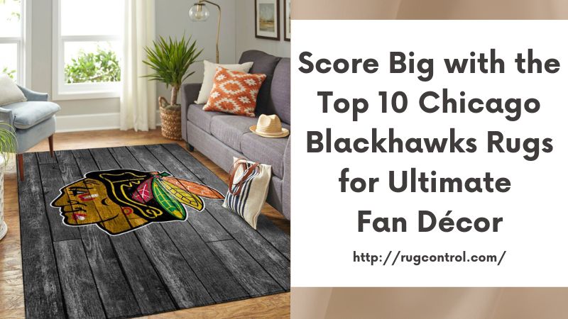 Score Big with the Top 10 Chicago Blackhawks Rugs for Ultimate Fan Décor