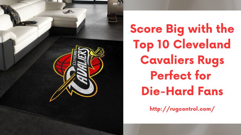 Score Big with the Top 10 Cleveland Cavaliers Rugs Perfect for Die-Hard Fans