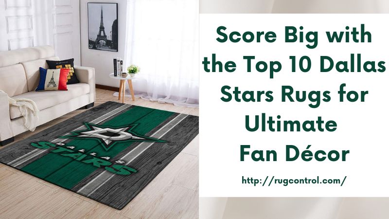 Score Big with the Top 10 Dallas Stars Rugs for Ultimate Fan Décor