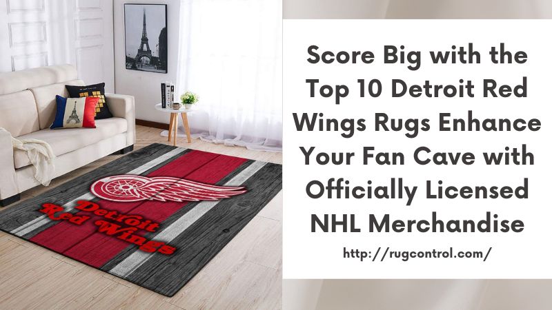 Score Big with the Top 10 Detroit Red Wings Rugs Enhance Your Fan Cave with Officially Licensed NHL Merchandise