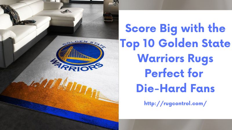 Score Big with the Top 10 Golden State Warriors Rugs Perfect for Die-Hard Fans