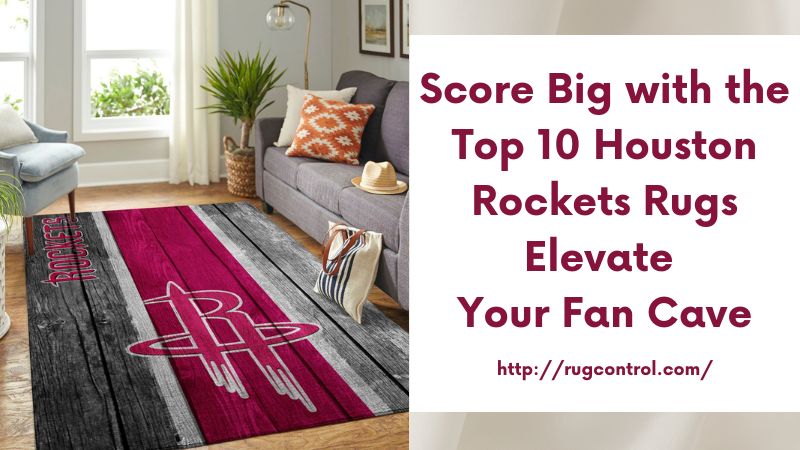 Score Big with the Top 10 Houston Rockets Rugs Elevate Your Fan Cave