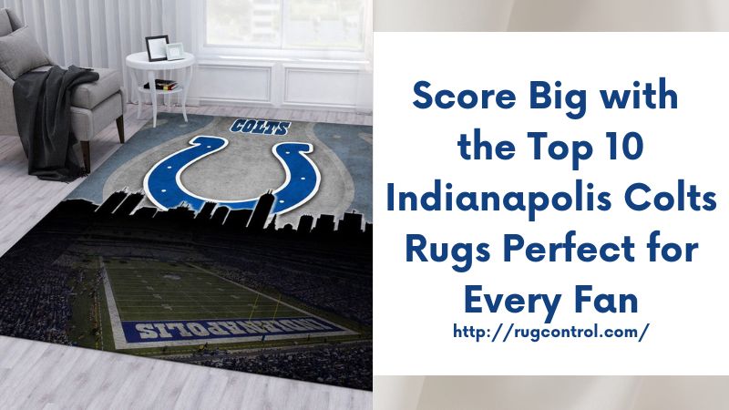 Score Big with the Top 10 Indianapolis Colts Rugs Perfect for Every Fan