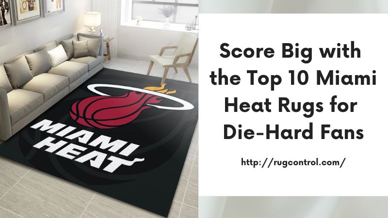 Score Big with the Top 10 Miami Heat Rugs for Die-Hard Fans