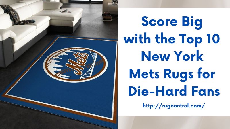 Score Big with the Top 10 New York Mets Rugs for Die-Hard Fans