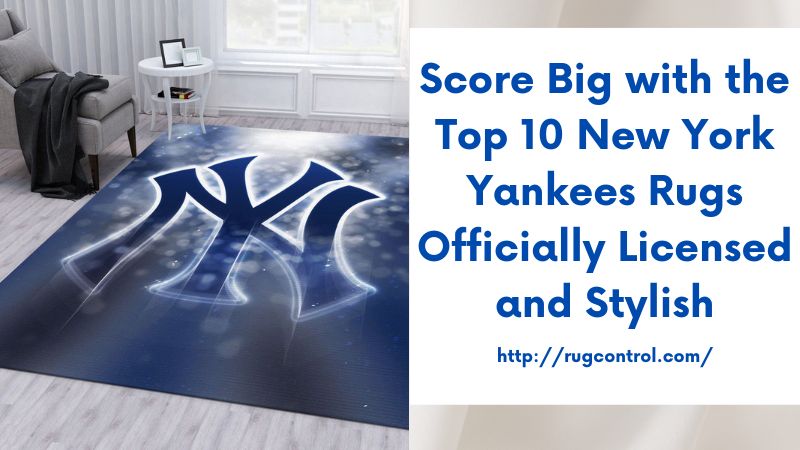 Score Big with the Top 10 New York Yankees Rugs Officially Licensed and Stylish