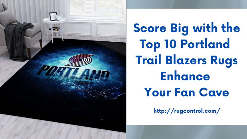 Score Big with the Top 10 Portland Trail Blazers Rugs Enhance Your Fan Cave