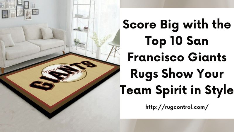 Score Big with the Top 10 San Francisco Giants Rugs Show Your Team Spirit in Style