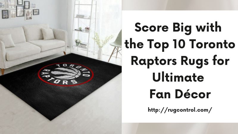 Score Big with the Top 10 Toronto Raptors Rugs for Ultimate Fan Décor