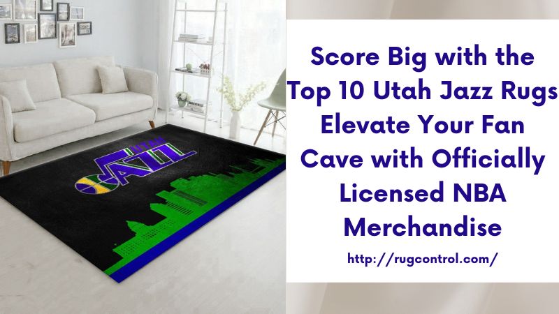 Score Big with the Top 10 Utah Jazz Rugs Elevate Your Fan Cave with Officially Licensed NBA Merchandise