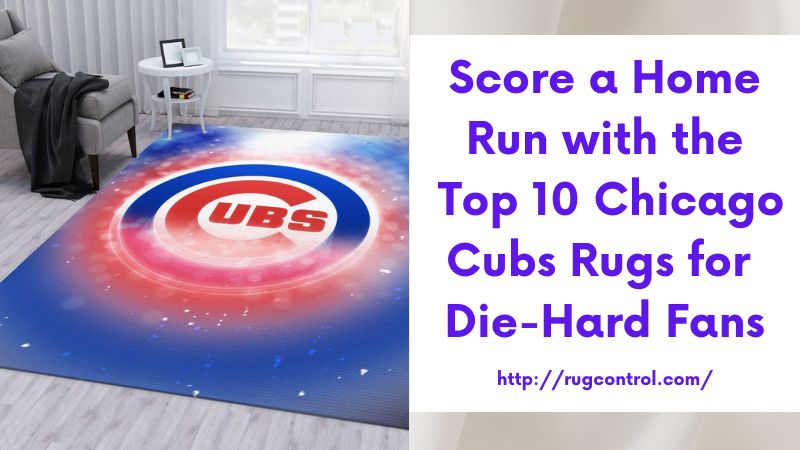 Score a Home Run with the Top 10 Chicago Cubs Rugs for Die-Hard Fans