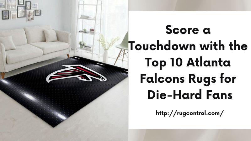 Score a Touchdown with the Top 10 Atlanta Falcons Rugs for Die-Hard Fans