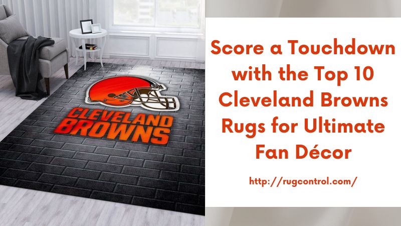 Score a Touchdown with the Top 10 Cleveland Browns Rugs for Ultimate Fan Décor