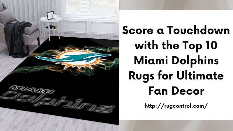 Score a Touchdown with the Top 10 Miami Dolphins Rugs for Ultimate Fan Decor